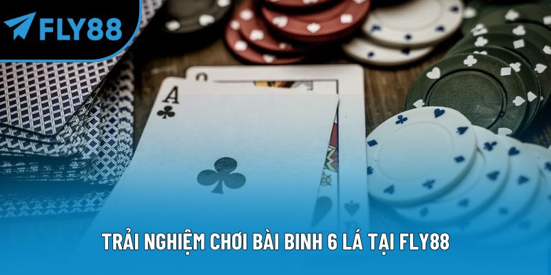 Trải nghiệm chơi bài binh 6 lá tại Fly88